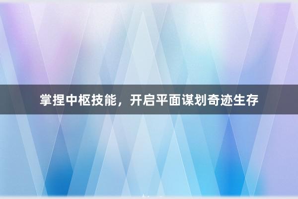 掌捏中枢技能，开启平面谋划奇迹生存